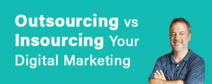 Outsourcing Vs Insourcing Your Digital Marketing