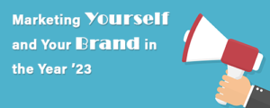 Marketing Yourself and Your Brand in the Year ’23