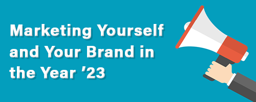 Marketing Yourself and Your Brand in the Year ’23