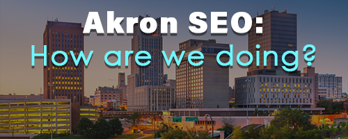 Akron SEO: How Are We Doing?