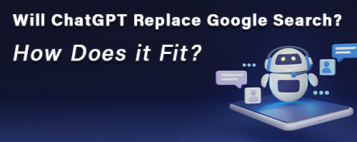 Will ChatGPT Replace Google Search? How Does it Fit?